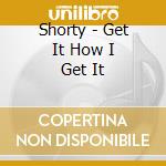 Shorty - Get It How I Get It cd