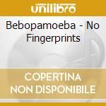 Bebopamoeba - No Fingerprints cd