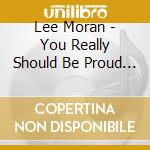 Lee Moran - You Really Should Be Proud Of Yourself cd