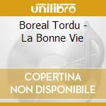 Boreal Tordu - La Bonne Vie cd musicale di Boreal Tordu