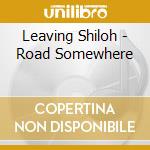 Leaving Shiloh - Road Somewhere cd