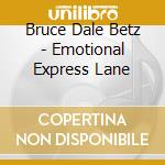 Bruce Dale Betz - Emotional Express Lane cd musicale di Bruce Dale Betz
