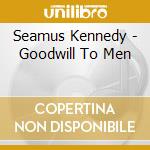 Seamus Kennedy - Goodwill To Men cd