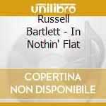Russell Bartlett - In Nothin' Flat cd musicale di Russell Bartlett
