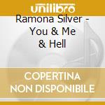 Ramona Silver - You & Me & Hell cd musicale di Ramona Silver