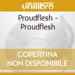 Proudflesh - Proudflesh cd musicale di Proudflesh
