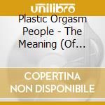 Plastic Orgasm People - The Meaning (Of Love) Ep cd