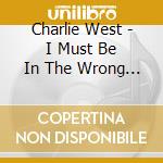 Charlie West - I Must Be In The Wrong Place cd