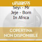 Seyi - Mr Jeje - Born In Africa cd