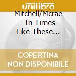 Mitchell/Mcrae - In Times Like These (Smooth Classics) cd