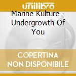 Marine Kulture - Undergrowth Of You cd musicale di Marine Kulture