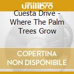 Cuesta Drive - Where The Palm Trees Grow cd