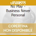 No Play - Business Never Personal cd