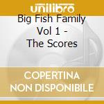 Big Fish Family Vol 1 - The Scores cd