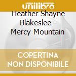 Heather Shayne Blakeslee - Mercy Mountain cd musicale di Heather Shayne Blakeslee