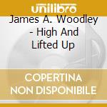 James A. Woodley - High And Lifted Up cd