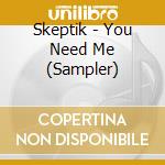 Skeptik - You Need Me (Sampler) cd musicale di Skeptik