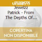 Jewelzz Patrick - From The Depths Of My Soul cd