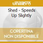 Shed - Speeds Up Slightly cd musicale di Shed