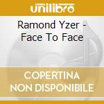 Ramond Yzer - Face To Face cd musicale di Ramond Yzer