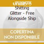 Shitting Glitter - Free Alongside Ship cd