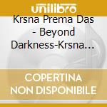 Krsna Prema Das - Beyond Darkness-Krsna Vision 3 cd musicale di Krsna Prema Das