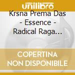 Krsna Prema Das - Essence - Radical Raga Volume 1 cd musicale di Krsna Prema Das