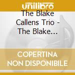 The Blake Callens Trio - The Blake Callens Trio cd musicale di The Blake Callens Trio