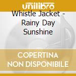 Whistle Jacket - Rainy Day Sunshine cd