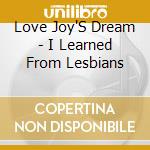 Love Joy'S Dream - I Learned From Lesbians cd