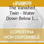 The Vanished Twin - Water Down Below I & Ii cd