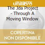 The Jda Project - Through A Moving Window cd