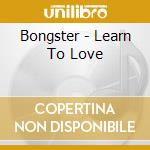 Bongster - Learn To Love cd musicale di Bongster