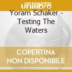 Yoram Schaker - Testing The Waters cd