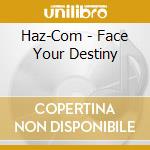 Haz-Com - Face Your Destiny cd