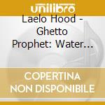 Laelo Hood - Ghetto Prophet: Water Of Life cd