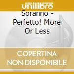 Soranno - Perfetto! More Or Less cd musicale di Soranno