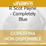 R Scot Payne - Completely Blue cd