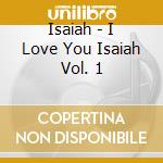 Isaiah - I Love You Isaiah Vol. 1 cd