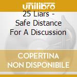 25 Liars - Safe Distance For A Discussion cd musicale di 25 Liars