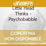 Little Head Thinks - Psychobabble cd musicale di Little Head Thinks
