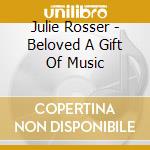 Julie Rosser - Beloved A Gift Of Music cd musicale di Julie Rosser