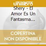 Shery - El Amor Es Un Fantasma (Single/Sencillo) cd