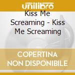 Kiss Me Screaming - Kiss Me Screaming cd