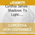 Cynthia James - Shadows To Light: Transforming Memories cd