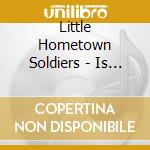 Little Hometown Soldiers - Is Anybody Out There? cd musicale di Little Hometown Soldiers
