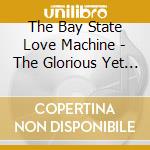 The Bay State Love Machine - The Glorious Yet Somewhat Disgusting Demise Of Phase V cd