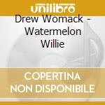 Drew Womack - Watermelon Willie cd
