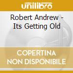 Robert Andrew - Its Getting Old cd