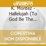 K. Montez - Hallelujah (To God Be The Glory) cd